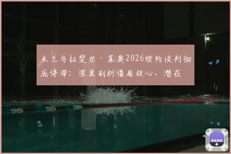 米兰与拉斐尔·莱奥2026续约谈判彻底停滞：深度剖析僵局核心、潜在下家及对红黑军团的战术影响